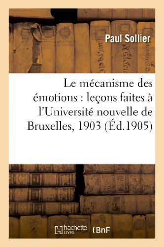 Cover for Sollier-p · Le Mecanisme Des Emotions: Lecons Faites a L'universite Nouvelle De Bruxelles, 1903 (Paperback Book) [French edition] (2013)