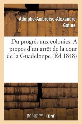 Cover for Gatine-a-a-a · Du Progrés Aux Colonies. a Propos D'un Arrêt De La Cour De La Guadeloupe (Paperback Book) [French edition] (2014)