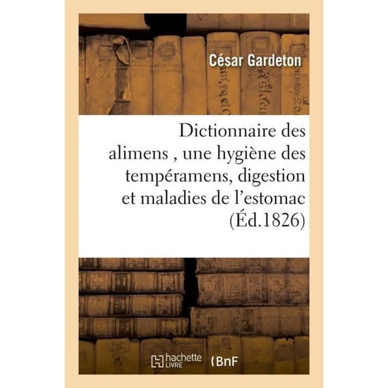 Cover for César Gardeton · Dictionnaire Des Alimens, Precede d'Une Hygiene Des Temperamens, de Reflexions Sur La Digestion (Paperback Book) (2016)