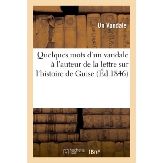 Cover for Un Vandale · Quelques Mots d'Un Vandale A l'Auteur de la Lettre Sur l'Histoire de Guise (Taschenbuch) (2018)