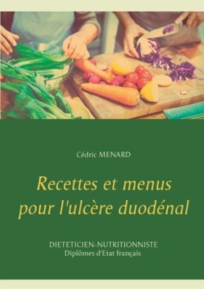 Recettes et menus pour l'ulcere duodenal - Cedric Menard - Libros - Books on Demand - 9782322230020 - 21 de mayo de 2021