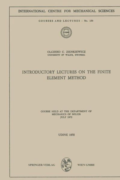 Introductory Lectures on the Finite Element Method: Course Held at the Department of Mechanics of Solids, July 1972 - CISM International Centre for Mechanical Sciences - Olgierd C. Zienkiewicz - Books - Springer Verlag GmbH - 9783211812020 - March 9, 1982