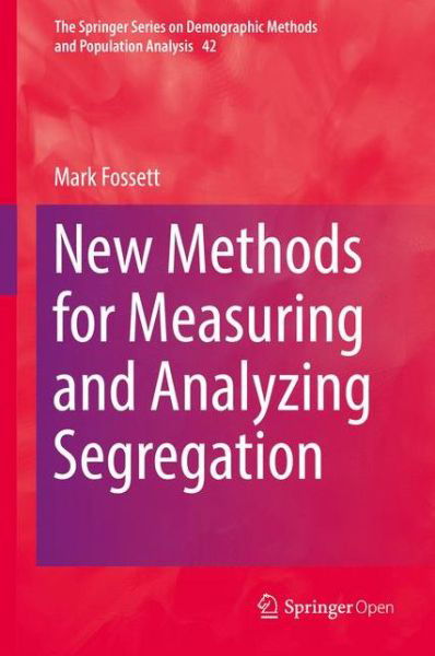 New Methods for Measuring and Analyzing Segregation - The Springer Series on Demographic Methods and Population Analysis - Mark Fossett - Libros - Springer International Publishing AG - 9783319413020 - 22 de septiembre de 2017