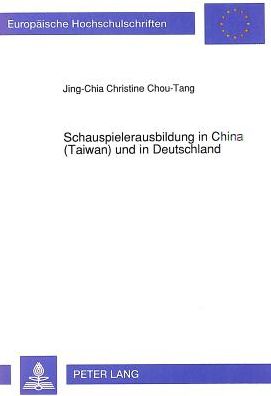 Cover for Chou-Tang Jing-Chia Chou-Tang · Schauspielerausbildung in China (Taiwan) und in Deutschland: Eine vergleichende Untersuchung ihrer geistigen Grundlagen, Ausbildungsziele und -methoden (Paperback Book) (1993)