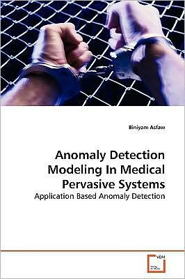 Cover for Biniyam Asfaw · Anomaly Detection Modeling in Medical Pervasive Systems: Application Based Anomaly Detection (Paperback Book) (2009)