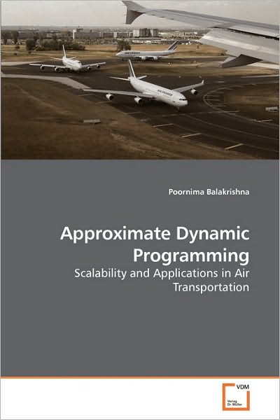 Cover for Poornima Balakrishna · Approximate Dynamic Programming: Scalability and Applications in Air Transportation (Taschenbuch) (2010)