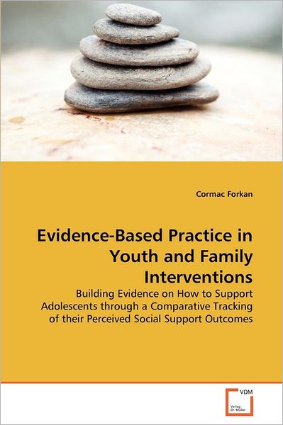 Cover for Cormac Forkan · Evidence-based Practice in Youth and Family Interventions: Building Evidence on How to Support Adolescents Through a Comparative Tracking of Their Perceived Social Support Outcomes (Paperback Bog) (2011)
