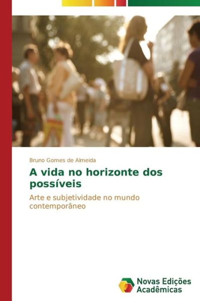Cover for Bruno Gomes De Almeida · A Vida No Horizonte Dos Possíveis: Arte E Subjetividade No Mundo Contemporâneo (Paperback Book) [Portuguese edition] (2014)