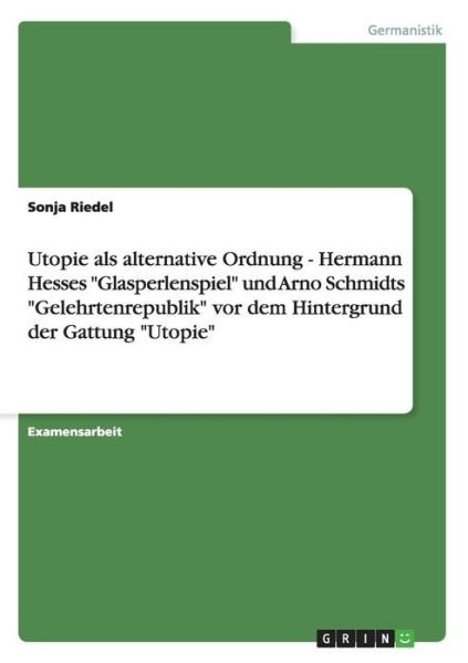Utopie als alternative Ordnung - - Riedel - Livres - Grin Publishing - 9783640160020 - 10 septembre 2008