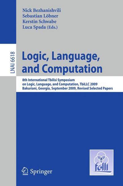 Cover for Nick Bezhanishvili · Logic, Language, and Computation: 8th International Tbilisi Symposium on Logic, Language, and Computation, Tbillc 2009, Gakuriani, Georgia, September 21-25, 2009. Revised Selected Papers - Lecture Notes in Computer Science (Paperback Book) (2011)