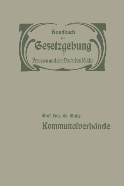 Cover for Hue De Grais · Der Preussische Staat: Kommunalverbande - Handbuch der Gesetzgebung In Preussen Und Dem Deutschen Reic (Pocketbok) [Softcover Reprint of the Original 1st 1905 edition] (1905)