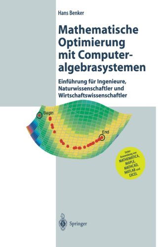 Cover for Hans Benker · Mathematische Optimierung Mit Computeralgebrasystemen: Einfuhrung Fur Ingenieure, Naturwissenschaflter Und Wirtschaftswissenschaftler Unter Anwendung Von Mathematica, Maple, Mathcad, MATLAB Und Excel (Taschenbuch) [Softcover Reprint of the Original 1st 2003 edition] (2012)