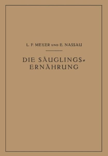 Cover for L F Meyer · Die Sauglingsernahrung: Eine Anleitung Fur AErzte Und Studierende (Paperback Bog) [Softcover Reprint of the Original 1st 1930 edition] (1930)