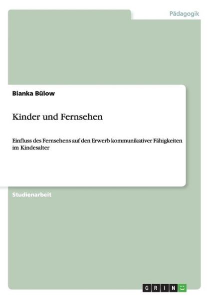 Kinder und Fernsehen: Einfluss des Fernsehens auf den Erwerb kommunikativer Fahigkeiten im Kindesalter - Bianka Bulow - Książki - Grin Verlag - 9783656224020 - 25 czerwca 2012