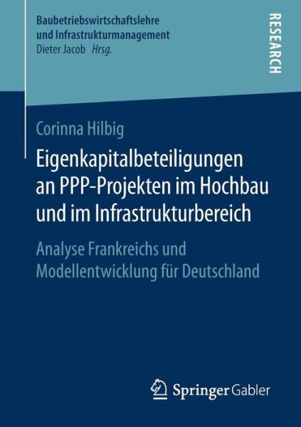 Cover for Corinna Hilbig · Eigenkapitalbeteiligungen an Ppp-Projekten Im Hochbau Und Im Infrastrukturbereich: Analyse Frankreichs Und Modellentwicklung Fur Deutschland - Baubetriebswirtschaftslehre Und Infrastrukturmanagement (Paperback Book) [1. Aufl. 2018 edition] (2018)