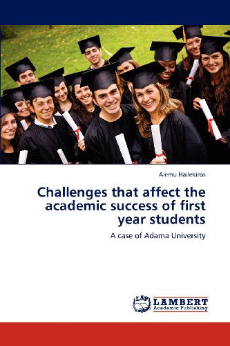 Cover for Alemu Hailekiros · Challenges That Affect the Academic Success of  First Year Students: a Case of Adama University (Paperback Book) (2012)
