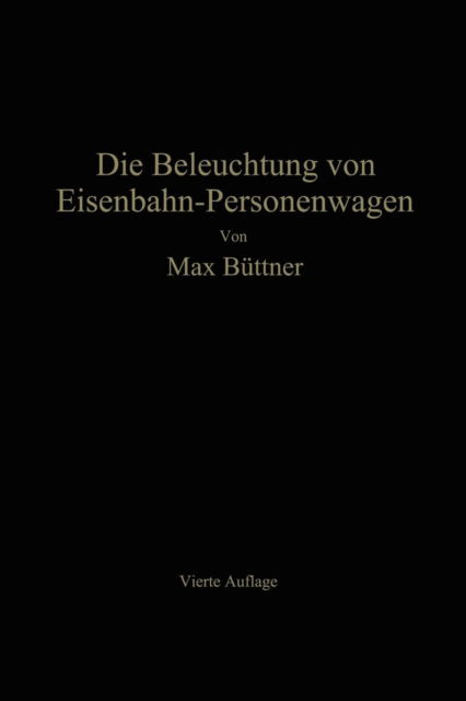 Cover for Max Buttner · Die Beleuchtung Von Eisenbahn-Personenwagen: Mit Besonderer Berucksichtigung Der Elektrischen Beleuchtung (Paperback Book) [4th 4. Aufl. 1930. Softcover Reprint of the Origin edition] (1930)