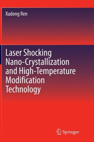 Cover for Xudong Ren · Laser Shocking Nano-Crystallization and High-Temperature Modification Technology (Pocketbok) [Softcover reprint of the original 1st ed. 2015 edition] (2016)