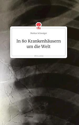 Cover for Markus Schwaiger · In 80 Krankenhäusern um die Welt. Life is a Story - story.one (Hardcover Book) (2021)
