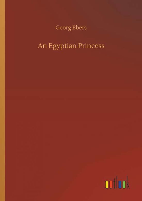 An Egyptian Princess - Georg Ebers - Books - Outlook Verlag - 9783734054020 - September 21, 2018