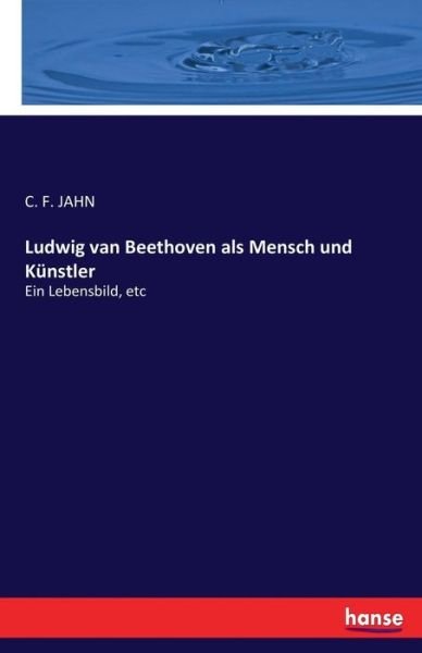 Cover for C F Jahn · Ludwig van Beethoven als Mensch und Kunstler (Paperback Book) (2017)