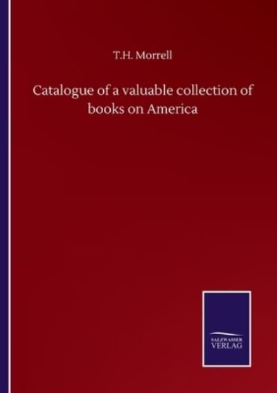 Cover for T H Morrell · Catalogue of a valuable collection of books on America (Paperback Bog) (2020)