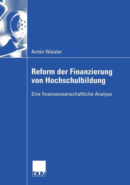 Cover for Armin Wiesler · Reform Der Finanzierung Von Hochschulbildung: Eine Finanzwissenschaftliche Analyse - Wirtschaftswissenschaften (Paperback Book) [2005 edition] (2005)