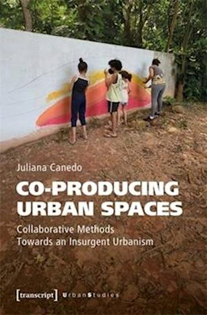 Cover for Juliana Canedo · Co-producing Urban Spaces: Collaborative Methods Towards an Insurgent Urbanism - Urban Studies (Paperback Book) (2025)