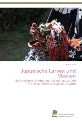 Cover for Tom Grigull · Japanische Larven Und Masken: Eine Leipziger Sammlung, Die Tokugawa Und Die Dainenbutsu-sarugaku in Kyoto (Paperback Book) [German edition] (2012)