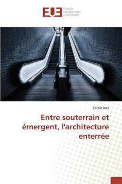Cover for Juet Carole · Entre Souterrain et Emergent, L'architecture Enterree (Paperback Book) (2018)