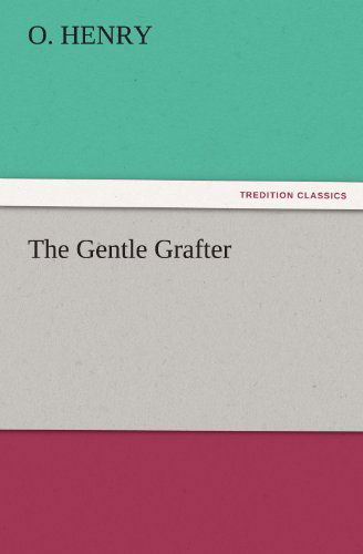 The Gentle Grafter (Tredition Classics) - O. Henry - Kirjat - tredition - 9783842427020 - sunnuntai 6. marraskuuta 2011