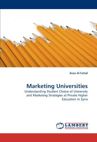 Cover for Anas Al-fattal · Marketing Universities: Understanding Student Choice of University and Marketing Strategies at Private Higher Education in Syria (Paperback Book) (2011)