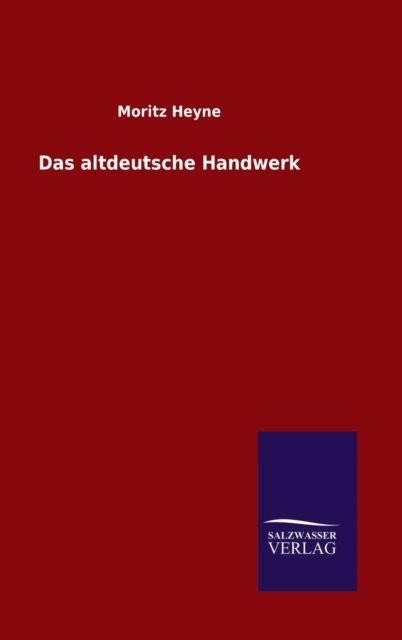 Das altdeutsche Handwerk - Moritz Heyne - Books - Salzwasser-Verlag Gmbh - 9783846078020 - December 17, 2015
