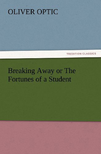 Cover for Oliver Optic · Breaking Away or the Fortunes of a Student (Tredition Classics) (Paperback Book) (2012)