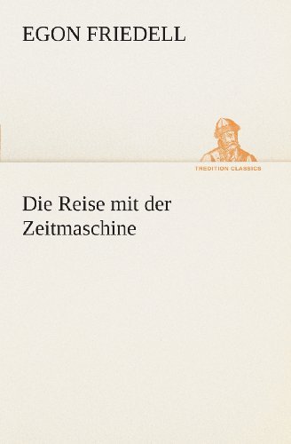 Cover for Egon Friedell · Die Reise Mit Der Zeitmaschine (Tredition Classics) (German Edition) (Paperback Book) [German edition] (2013)