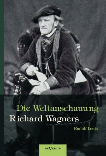 Cover for Rudolf Louis · Richard Wagner - Die Weltanschauung Richard Wagners (Taschenbuch) [German edition] (2012)