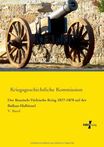 Der Russisch-tuerkische Krieg 1877-1878 Auf Der Balkan-halbinsel: V. Band - Kriegsgeschichtliche Kommission - Książki - Vero Verlag GmbH & Co.KG - 9783957383020 - 19 listopada 2019