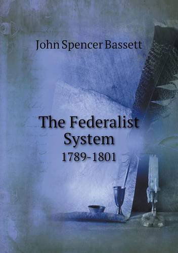 The Federalist System 1789-1801 - John Spencer Bassett - Books - Book on Demand Ltd. - 9785518696020 - February 15, 2013