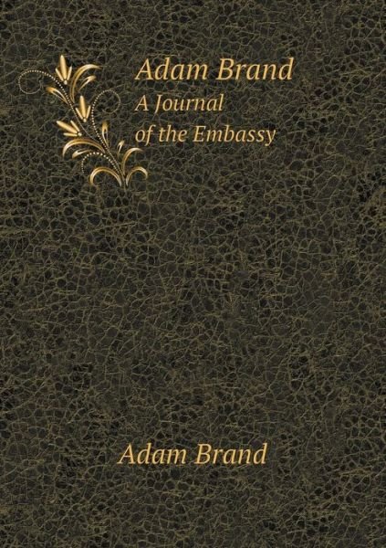 Adam Brand a Journal of the Embassy - Adam Brand - Libros - Book on Demand Ltd. - 9785519053020 - 31 de marzo de 2014