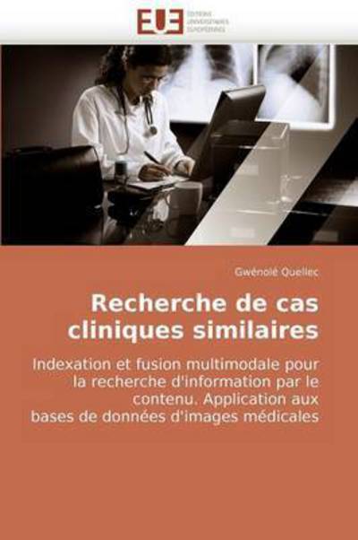 Cover for Gwénolé Quellec · Recherche De Cas Cliniques Similaires: Indexation et Fusion Multimodale Pour La Recherche D'information Par Le Contenu. Application Aux  Bases De Données D'images Médicales (Paperback Book) [French edition] (2018)