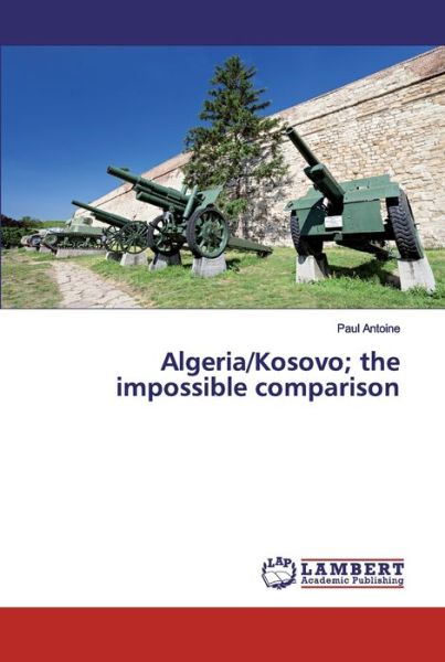 Cover for Antoine · Algeria / Kosovo; the impossible (Book) (2019)