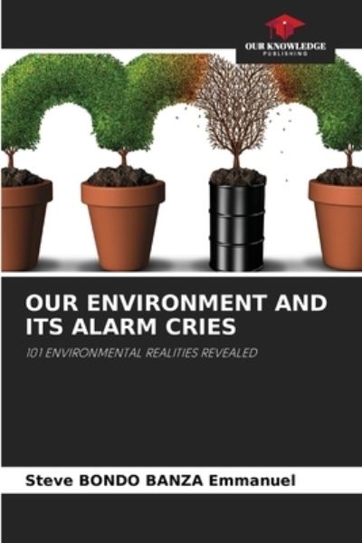 Cover for Steve Bondo Banza Emmanuel · Our Environment and Its Alarm Cries (Paperback Book) (2021)