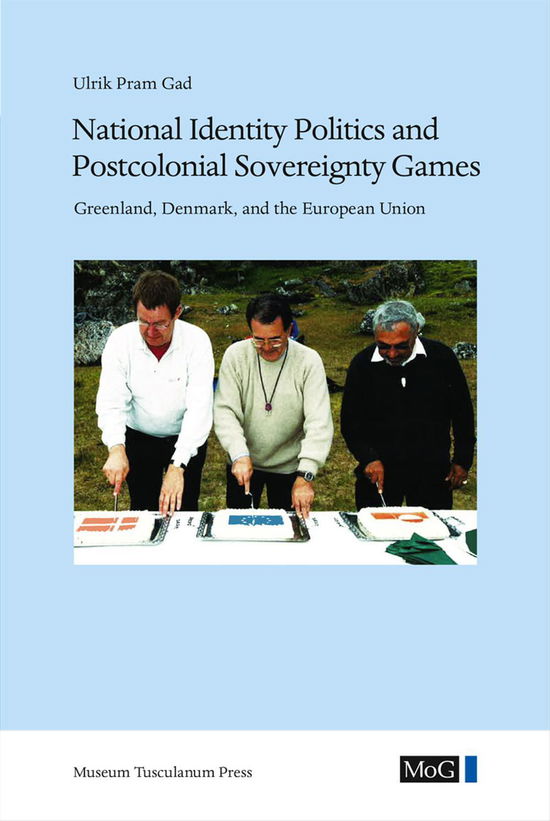 Man & Society, vol. 43, Monographs on Greenland, vol. 353: National Identity Politics and Postcolonial Sovereignty Games - Ulrik Pram Gad - Books - Museum Tusculanum - 9788763545020 - October 7, 2016