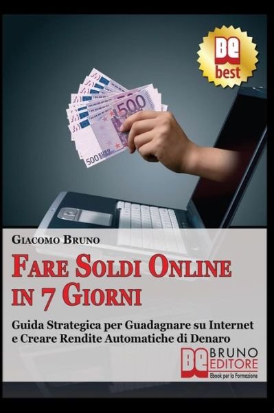 Cover for Giacomo Bruno · Fare Soldi Online in 7 Giorni: Guida Strategica Su Come Guadagnare Denaro Su Internet E Creare Rendite Automatiche Con Il Web (Pocketbok) (2014)