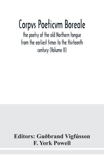 Corpvs poeticvm boreale, the poetry of the old Northern tongue from the earliest times to the thirteenth century (Volume II) - Gudbrand Vigfusson - Bøger - Alpha Edition - 9789354038020 - 13. juli 2020