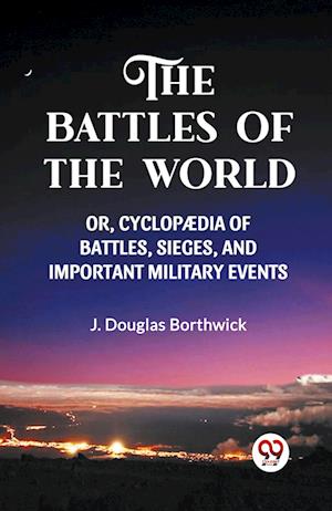 Cover for J Douglas Borthwick · THE BATTLES OF THE WORLD; OR, CYCLOPÆDIA OF BATTLES, SIEGES, AND IMPORTANT MILITARY EVENTS, (Edition2023) (Paperback Book) (2023)