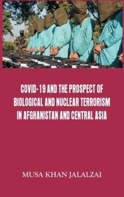 Cover for Musa Khan Jalalzai · Covid-19 and the Prospect of Biological and Nuclear Terrorism in Afghanistan and Central Asia (Inbunden Bok) (2021)