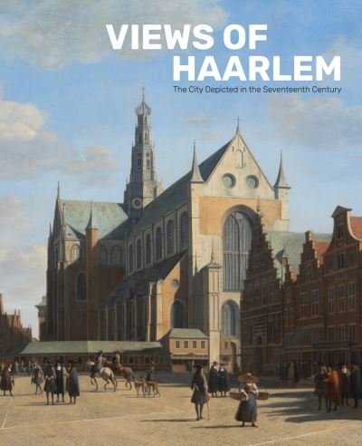 Norbert Middelkoop · Views of Haarlem: The City Depicted in the Seventeenth Century (Paperback Book) (2024)