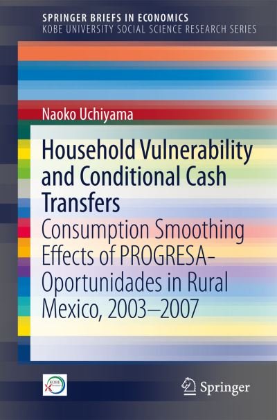 Cover for Naoko Uchiyama · Household Vulnerability and Conditional Cash Transfers: Consumption Smoothing Effects of PROGRESA-Oportunidades in Rural Mexico, 2003-2007 - SpringerBriefs in Economics (Paperback Book) [1st ed. 2017 edition] (2017)