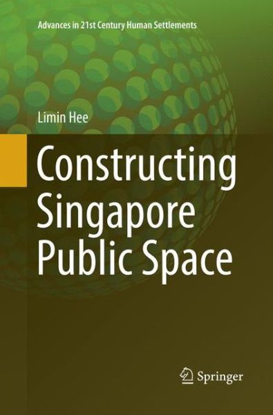 Cover for Limin Hee · Constructing Singapore Public Space - Advances in 21st Century Human Settlements (Paperback Book) [Softcover reprint of the original 1st ed. 2017 edition] (2018)